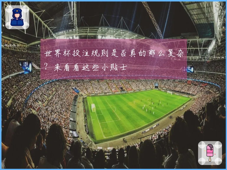 世界杯投注规则是否真的那么复杂？来看看这些小贴士