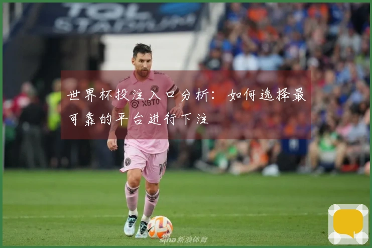 世界杯投注入口分析：如何选择最可靠的平台进行下注