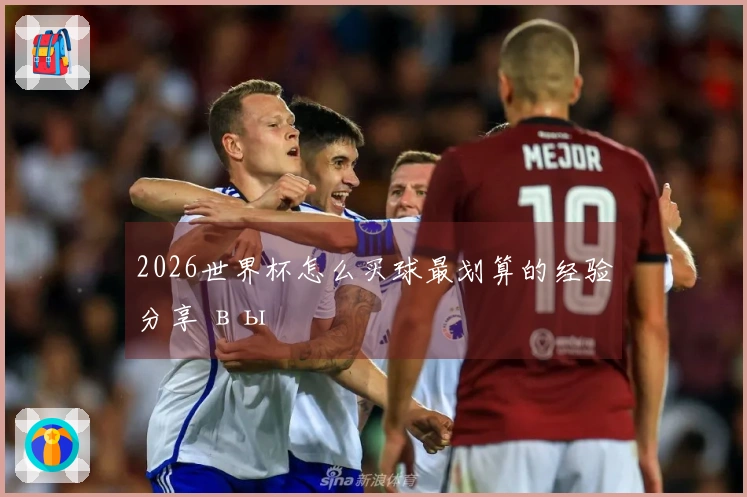 2026世界杯怎么买球最划算的经验分享 вы