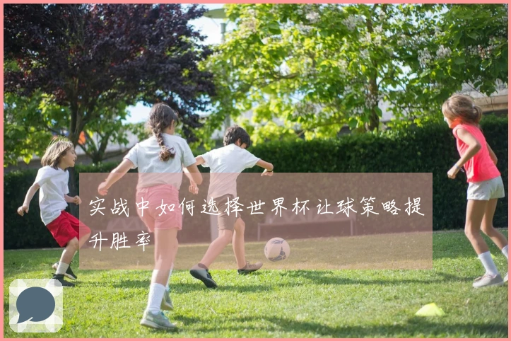 实战中如何选择世界杯让球策略提升胜率